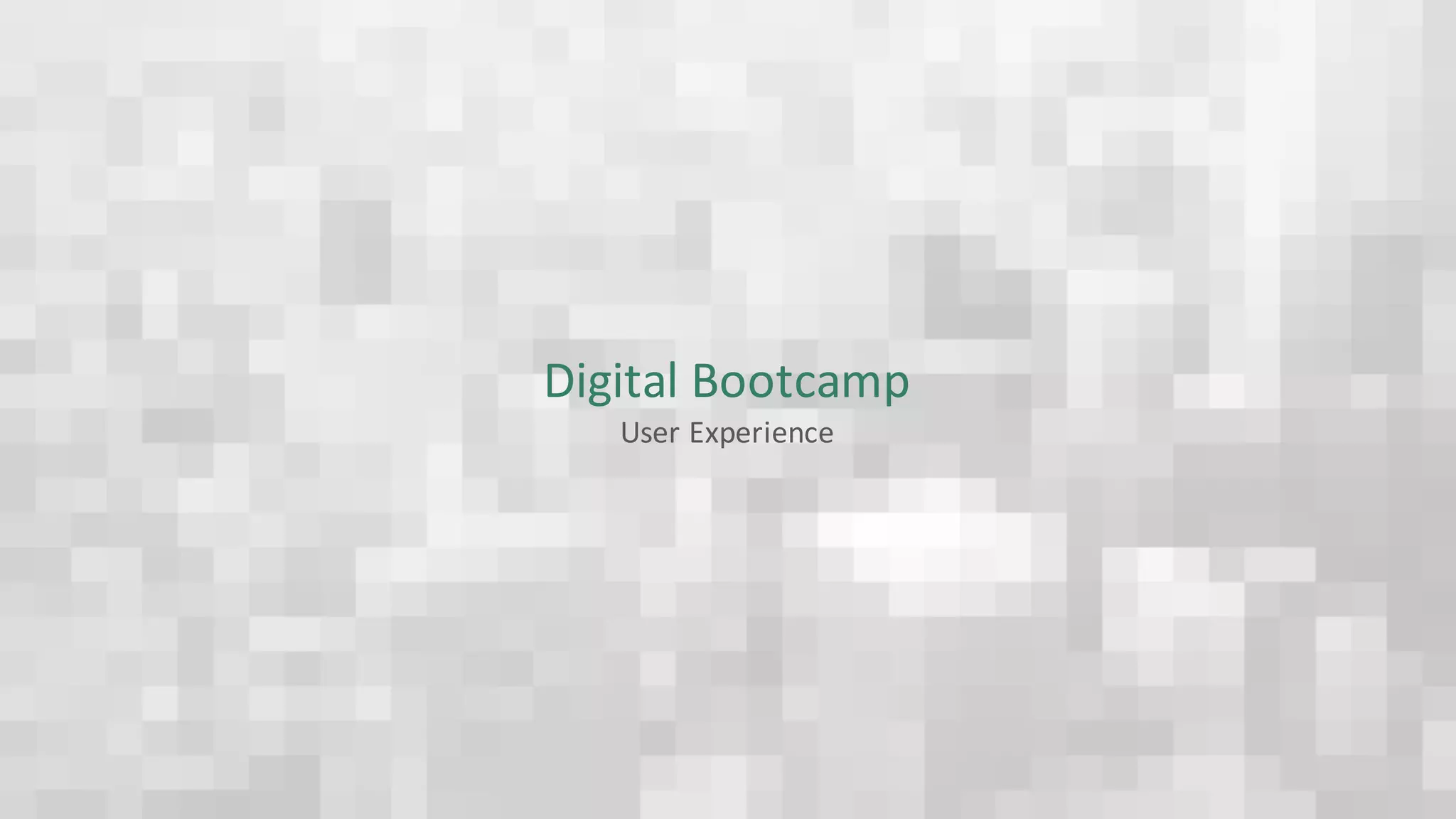 Digital	Bootcamp
User	Experience
 