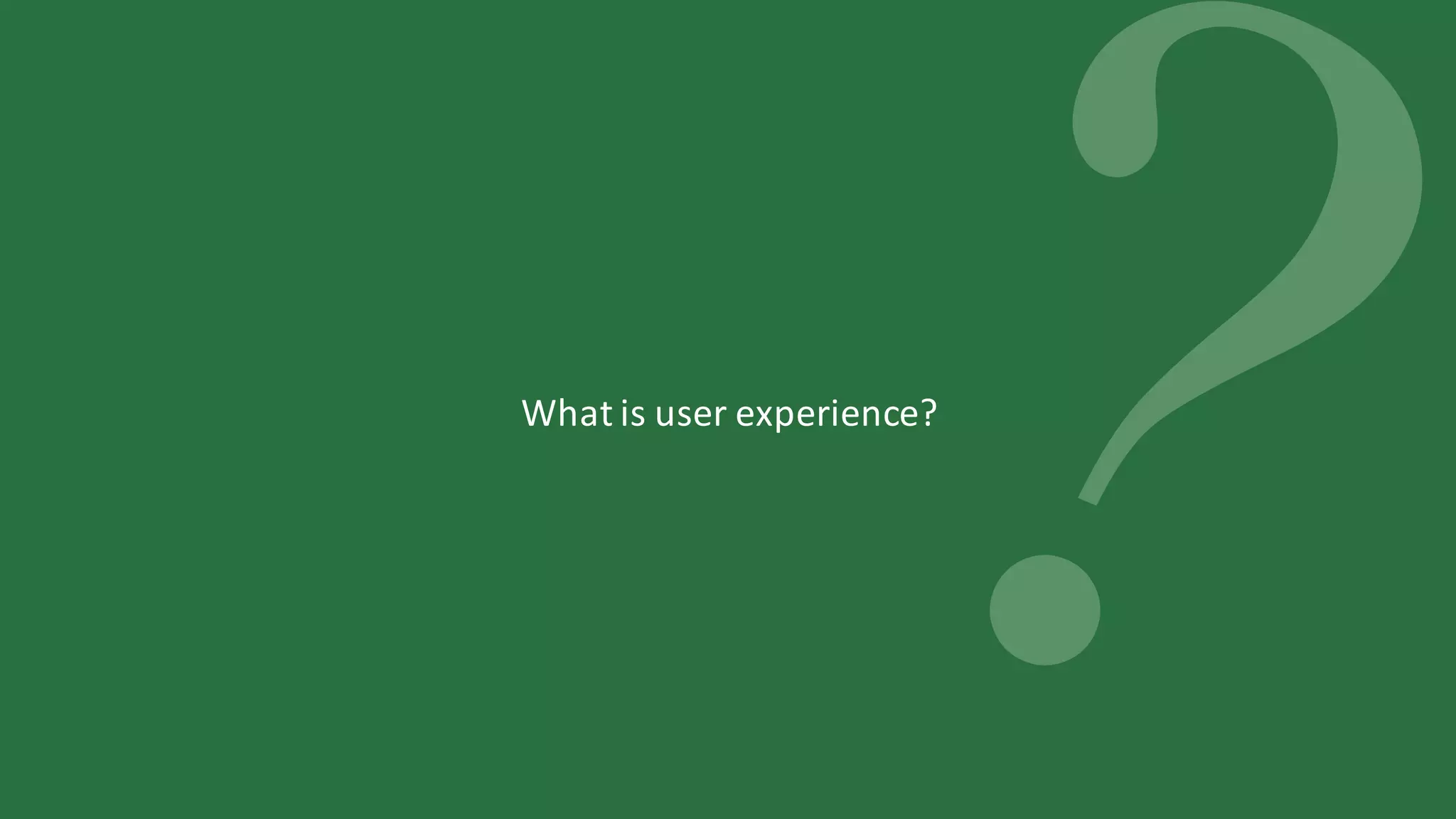What	is	user	experience?
 