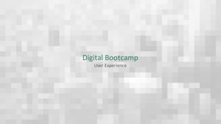 Digital	Bootcamp
User	Experience
 
