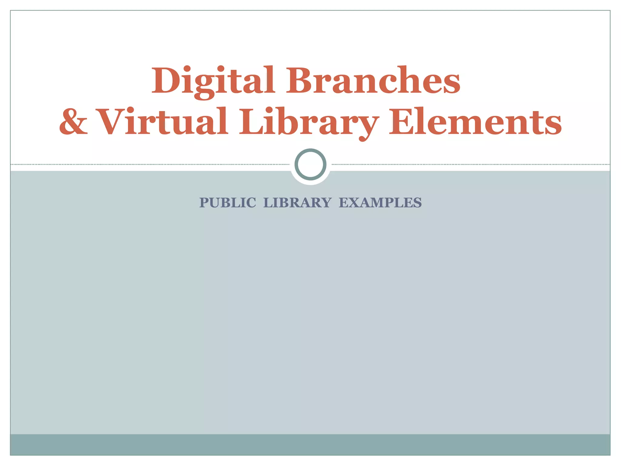PUBLIC LIBRARY EXAMPLES Digital Branches & Virtual Library Elements