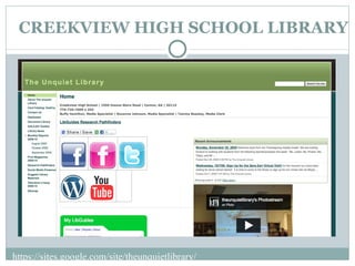 CREEKVIEW HIGH SCHOOL LIBRARY https://sites.google.com/site/theunquietlibrary/  