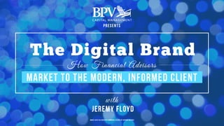 The Digital Brand
How Financial Advisors
Jeremy Floyd
Image used via Creative Commons License by Arthur Matsuo
Market to the Modern, Informed Client
with
presents
 