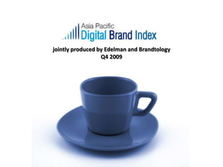 jointly produced by Edelman and Brandtology
Q4 2009
 