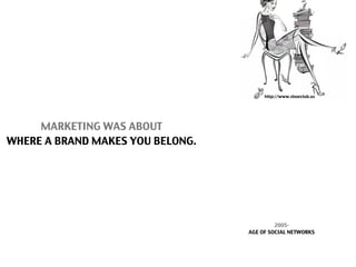 http://www.shoeclub.us




     MARKETING WAS ABOUT
WHERE A BRAND MAKES YOU BELONG.




                                  ...
