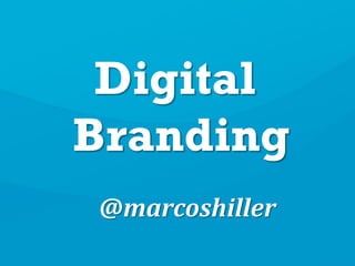 Digital
Branding
@marcoshiller
 