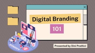 Digital Branding
101
Presented by Dini Prathivi
 