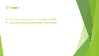 Détente…
 http://www.effie.fr/pages/cas.php?prix=2&annee=2013
 https://www.youtube.com/watch?v=8vLSf1i4E7A&t=185s
 