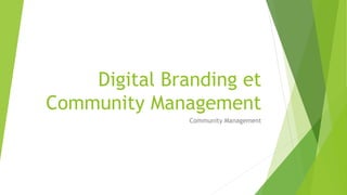 Digital Branding et
Community Management
Community Management
 