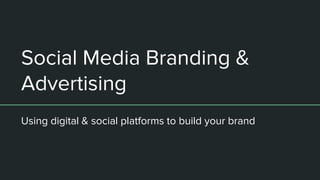 Social Media Branding &
Advertising
Using digital & social platforms to build your brand
 
