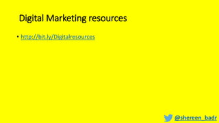 Digital Marketing resources
• http://bit.ly/Digitalresources
@shereen_badr
 