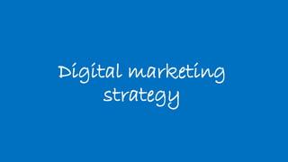 Digital marketing
strategy
 