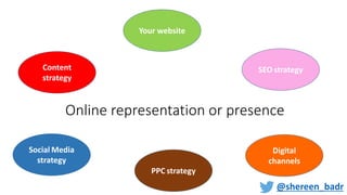 Online representation or presence
Content
strategy
Digital
channels
Social Media
strategy
Your website
SEO strategy
PPC st...