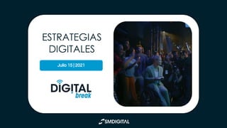 ESTRATEGIAS
DIGITALES
Julio 15 | 2021
 