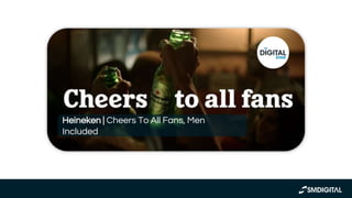 https://www.youtube.com/watch?v
=nDLumk_rQQw
Heineken | Cheers To All Fans, Men
Included
 