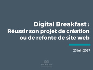 Digital Breakfast :
Réussir son projet de création
ou de refonte de site web
23 juin 2017
 