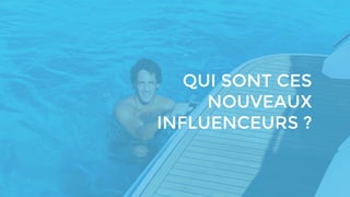 QUI SONT CES
NOUVEAUX
INFLUENCEURS ?
 