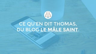 CE QU’EN DIT THOMAS,
DU BLOG LE MÂLE SAINT.
 