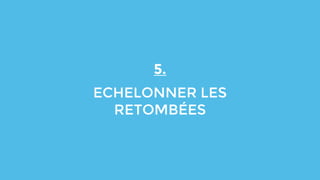 5.
ECHELONNER LES
RETOMBÉES
 