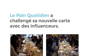 Le Pain Quotidien a
challengé sa nouvelle carte
avec des influenceurs.
 