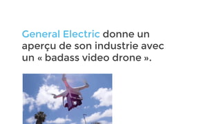 General Electric donne un
aperçu de son industrie avec
un « badass video drone ».
 