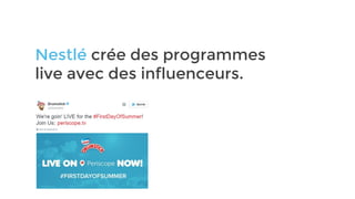 Nestlé crée des programmes
live avec des influenceurs.
 