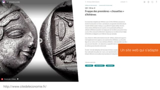 Un site web qui s’adapte
http://www.citedeleconomie.fr/
 