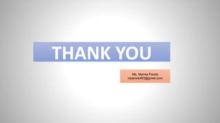 THANK YOU
Ms. Mamta Panda
mpanda483@gmail.com
 