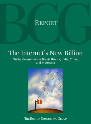 Report



The Internet’s New Billion
 Digital Consumers in Brazil, Russia, India, China,
                 and Indonesia
 