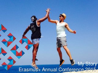 My Story
Erasmus+ Annual Conference 2015
 