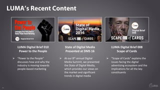 16
LUMA’s Recent Content
LUMA	Digital	Brief	010
Power	to	the	People
Ø “Power	to	the	People”	
discusses	how	and	why	the	
in...