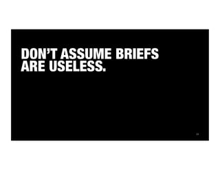 24 
DON’T ASSUME BRIEFS 
ARE USELESS. 
 