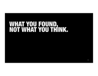 78 
WHAT YOU FOUND, " 
NOT WHAT YOU THINK. 
 