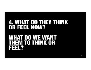 90 
4. WHAT DO THEY THINK 
OR FEEL NOW?" 
" 
WHAT DO WE WANT 
THEM TO THINK OR 
FEEL? 
 