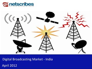 Digital Broadcasting Market ‐ India
April 2012
 