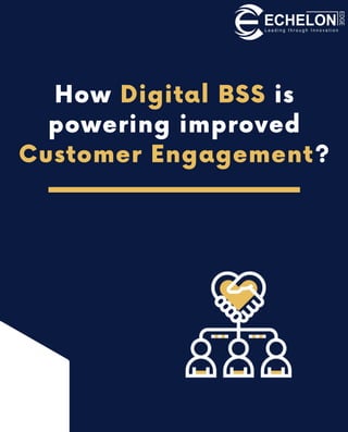 How Digital BSS is
powering improved
Customer Engagement?


 