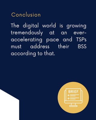 Conclusion
The digital world is growing
tremendously at an ever-
accelerating pace and TSPs
must address their BSS
according to that.
 