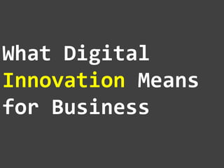 What Digital
Innovation Means
for Business
 