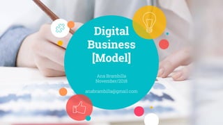 Digital
Business
[Model]
Ana Brambilla
November/2018
anabrambilla@gmail.com
 