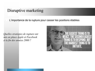 Disruptive marketing


L’importance de la rupture pour casser les positions établies

Quelles stratégies de rupture ont
mis en place Apple et Facebook
à la fin des années 2000 ?

 