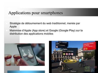 Applications pour smartphones



Stratégie de détournement du web traditionnel, menée par
Apple
Mainmise d’Apple (App store) et Google (Google Play) sur la
distribution des applications mobiles

48

 