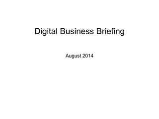 Digital Business Briefing
August 2014
 