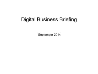 Digital Business Briefing 
September 2014 
 
