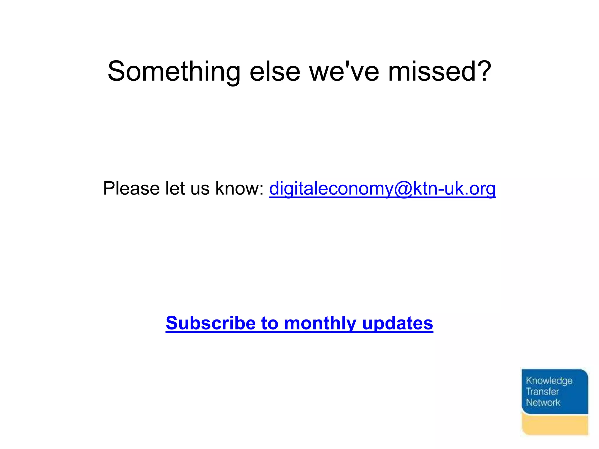 Something else we've missed? 
Please let us know: digitaleconomy@ktn-uk.org 
Subscribe to monthly updates 
