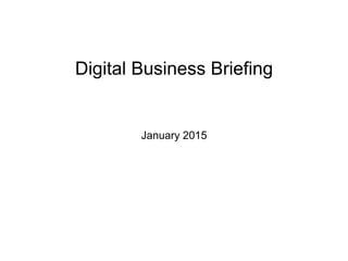 Digital Business Briefing
A digest of useful information for UK digital businesses
seeking funding and support, updated monthly
January 2015
 
