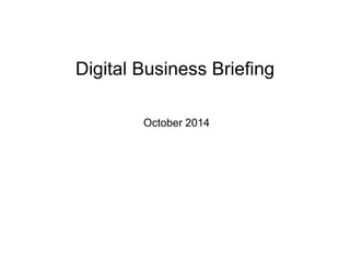 Digital Business Briefing 
October 2014 
 