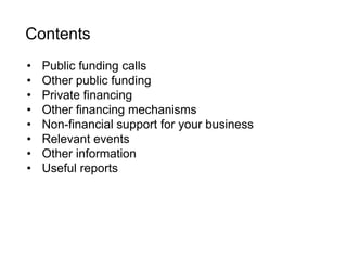 Contents 
• Public funding calls 
• Other public funding 
• Private financing 
• Other financing mechanisms 
• Non-financi...