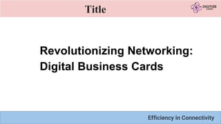 Title
Revolutionizing Networking:
Digital Business Cards
Efficiency in Connectivity
 