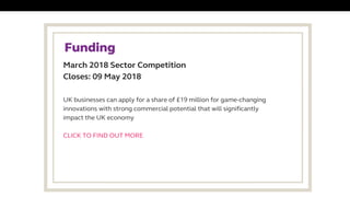 March 2018 Sector Competition
Closes: 09 May 2018
Funding 
UK businesses can apply for a share of £19 million for game-cha...