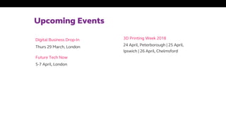 Upcoming Events 
24 April, Peterborough | 25 April,
Ipswich | 26 April, Chelmsford
3D Printing Week 2018
5-7 April, London...