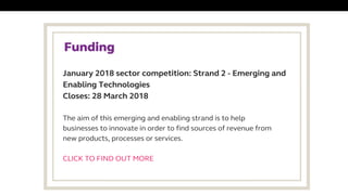 January 2018 sector competition: Strand 2 - Emerging and
Enabling Technologies
Closes: 28 March 2018
Funding 
The aim of t...